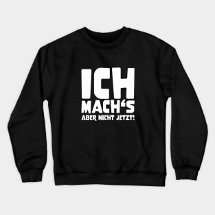 ICH MACH'S ABER NICHT JETZT! funny saying lustige Sprüche Crewneck Sweatshirt